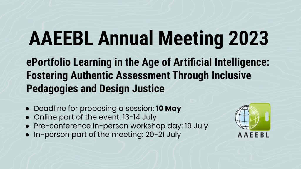 AAEEBL Annual Meeting 2023. Theme: ePortfolio Learning in the Age of Artificial Intelligence: Fostering Authentic Assessment Through Inclusive Pedagogies and Design Justice. Deadline for proposing a session: 10 May. Online part of the event: 13-14 July. Pre-conference in-person workshop day: 19 July. In-person part of the meeting: 20-21 July.