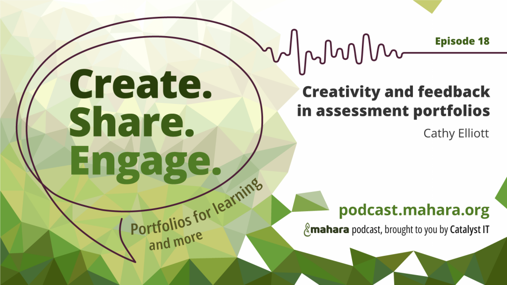 Podcast logo for 'Create. Share. Engage.' that is a hand drawn speech bubble with the three words in it. It sits alongside the episode title 'Creativity and feedback in assessment portfolios' and the podcast URL and 'Mahara podcast brought to you by Catalyst IT'.