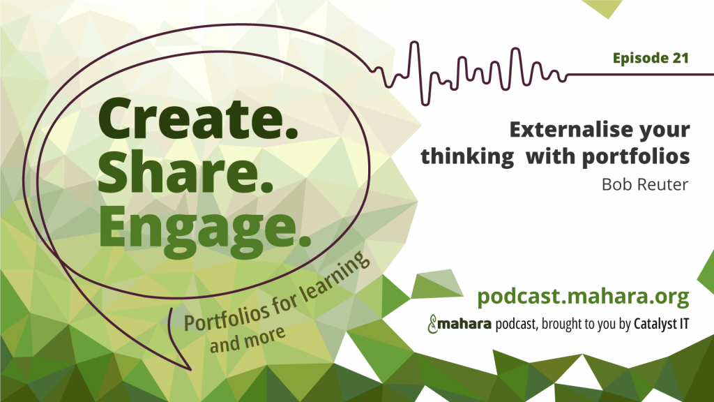 Podcast logo for 'Create. Share. Engage.' that is a hand drawn speech bubble with the three words in it. It sits alongside the episode title 'Externalise your thinking with portfolios' and the podcast URL and 'Mahara podcast brought to you by Catalyst IT'.