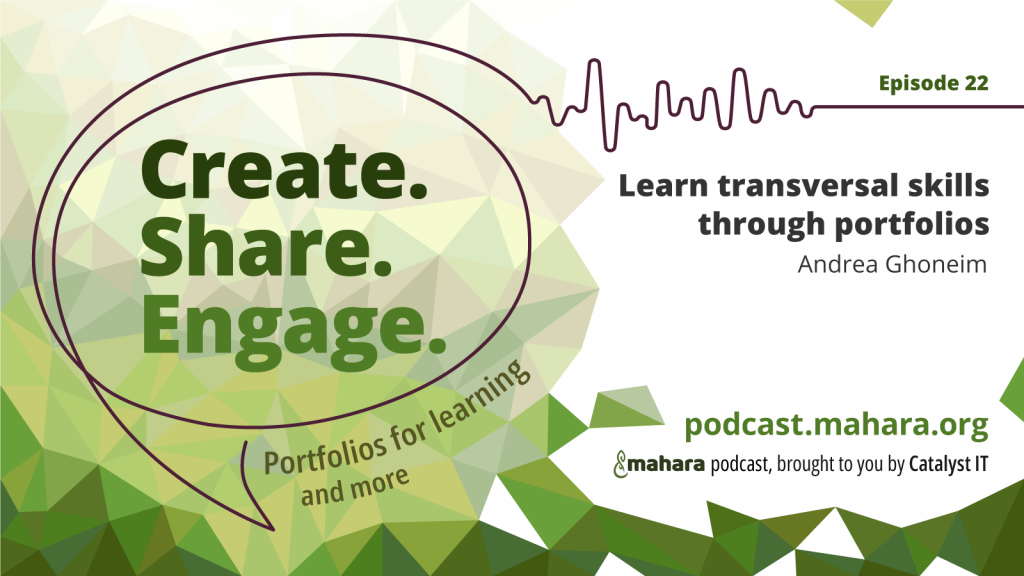 Podcast logo for 'Create. Share. Engage.' that is a hand drawn speech bubble with the three words in it. It sits alongside the episode title 'Learn transversal skills through portfolios' and the podcast URL and 'Mahara podcast brought to you by Catalyst IT'.