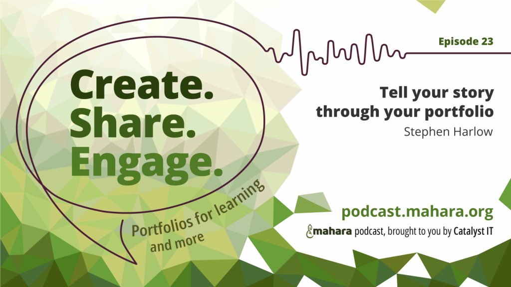 Podcast logo for 'Create. Share. Engage.' that is a hand drawn speech bubble with the three words in it. It sits alongside the episode title 'Tell your story through your portfolio' and the podcast URL and 'Mahara podcast brought to you by Catalyst IT'.