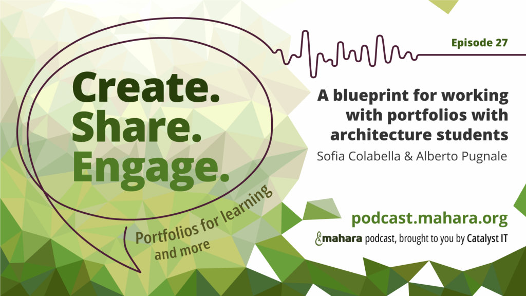 Podcast logo for 'Create. Share. Engage.' that is a hand drawn speech bubble with the three words in it. It sits alongside the episode title 'A blueprint for working with portfolios with architecture students' and the podcast URL and 'Mahara podcast brought to you by Catalyst IT'.