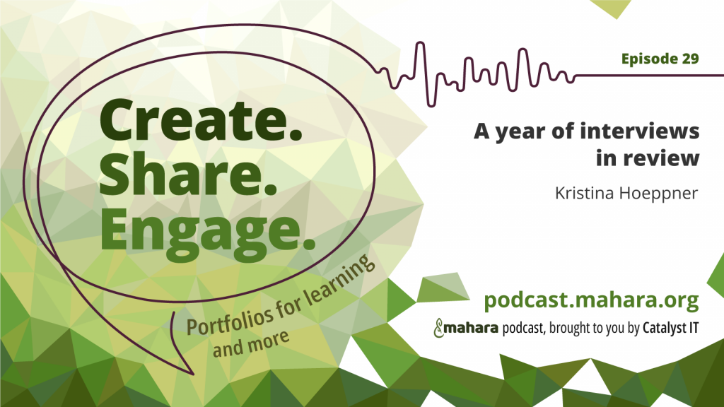 Podcast logo for 'Create. Share. Engage.' that is a hand drawn speech bubble with the three words in it. It sits alongside the episode title 'A year of interviews in review' and the podcast URL and 'Mahara podcast brought to you by Catalyst IT'.