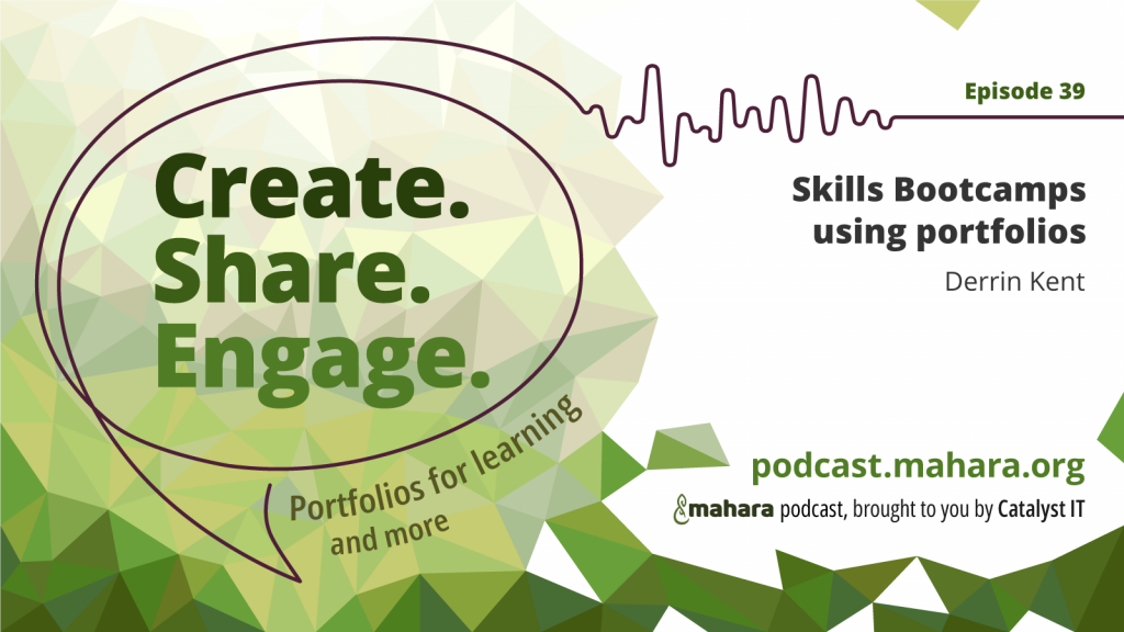 Podcast logo for 'Create. Share. Engage.' that is a hand drawn speech bubble with the three words in it. It sits alongside the episode title 'Skills Bootcamps using portfolios' and the podcast URL and 'Mahara podcast brought to you by Catalyst IT'.