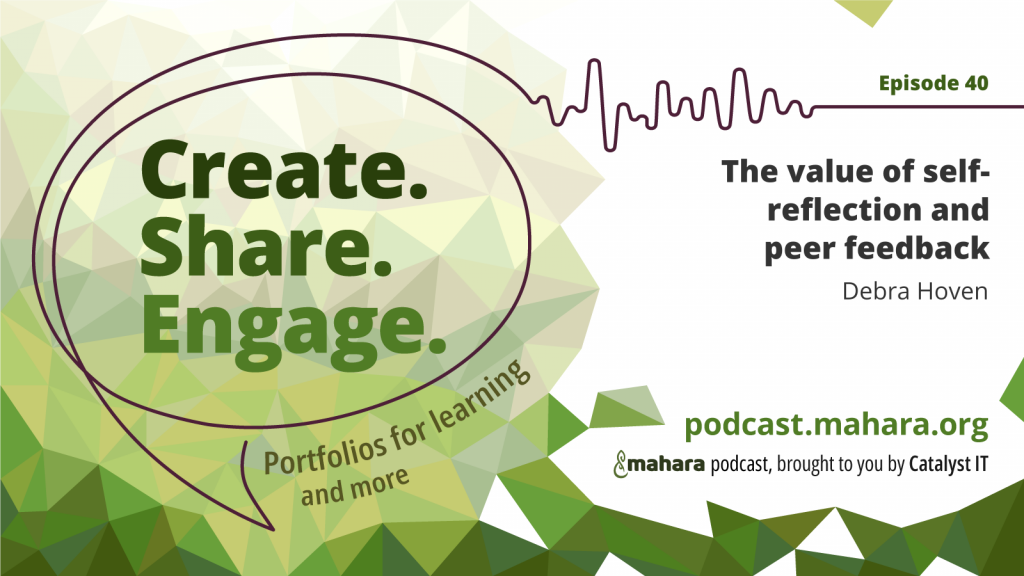 Podcast logo for 'Create. Share. Engage.' that is a hand drawn speech bubble with the three words in it. It sits alongside the episode title 'The value of self-reflection and peer feedback' and the podcast URL and 'Mahara podcast brought to you by Catalyst IT'.